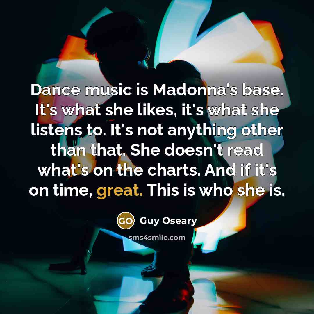 “Dance music is Madonna's base. It's what she likes, it's…” quote by Guy Oseary