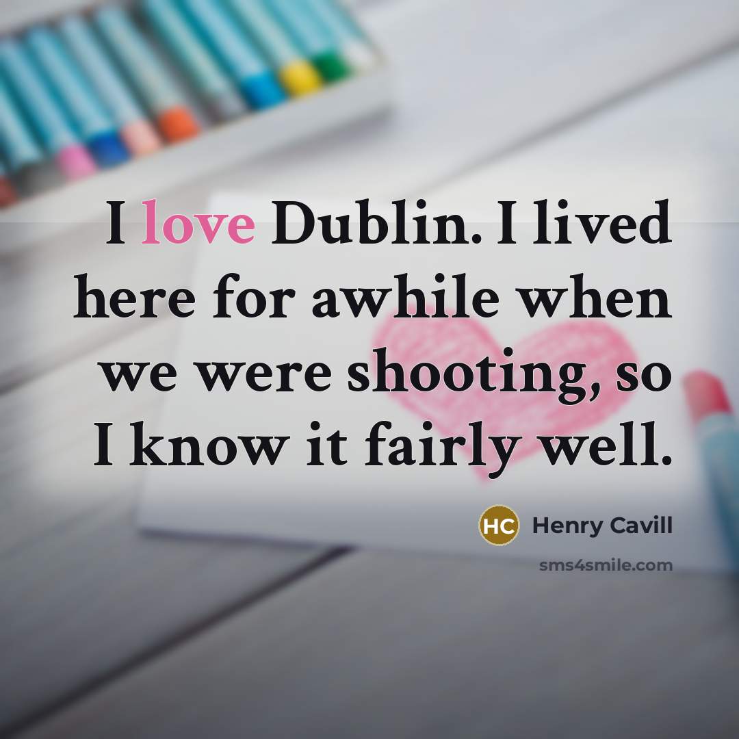 “I love Dublin. I lived here for awhile when we…” quote by Henry Cavill
