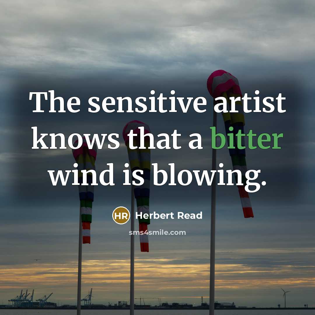 “The sensitive artist knows that a bitter wind is blowing.…” quote by Herbert Read