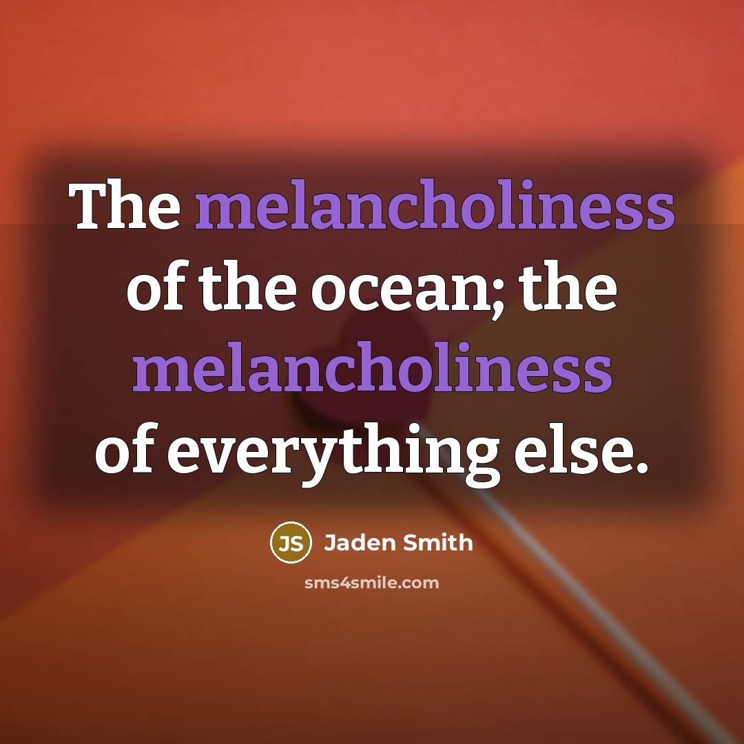 “The melancholiness of the ocean; the melancholiness of everything else.…” quote by Jaden Smith