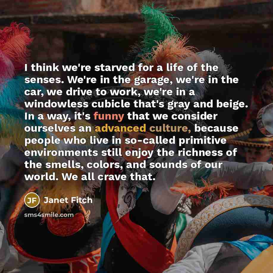 “I think we're starved for a life of the senses.…” quote by Janet Fitch