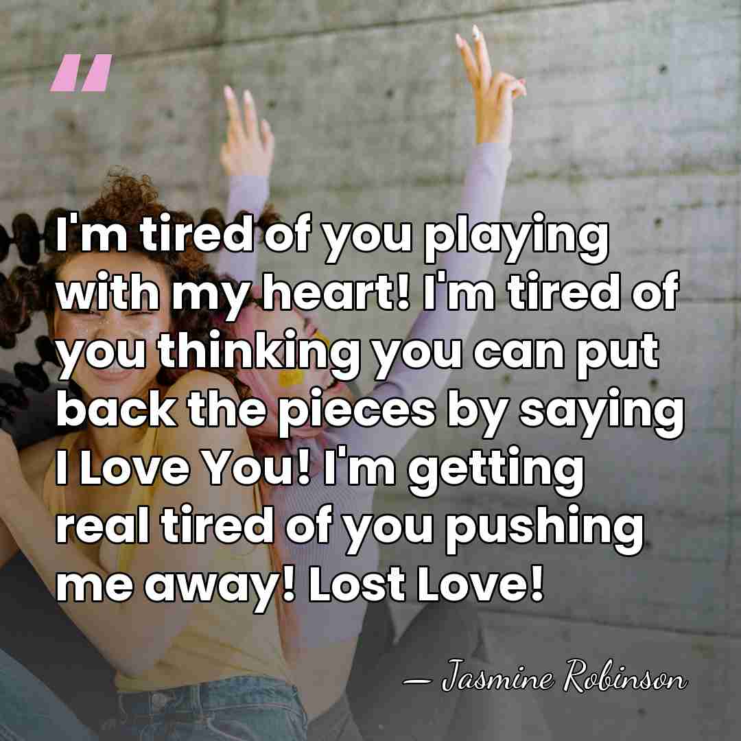 I'm tired of you playing with my heart! I'm tired of you&hellip; - Jasmine Robinson