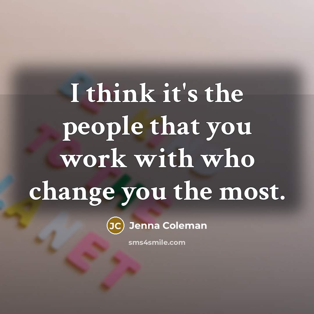 “I think it's the people that you work with who…” quote by Jenna Coleman