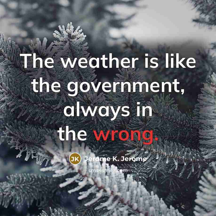 “The weather is like the government, always in the wrong.…” quote by Jerome K. Jerome