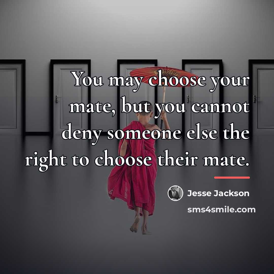 “You may choose your mate, but you cannot deny someone…” quote by Jesse Jackson