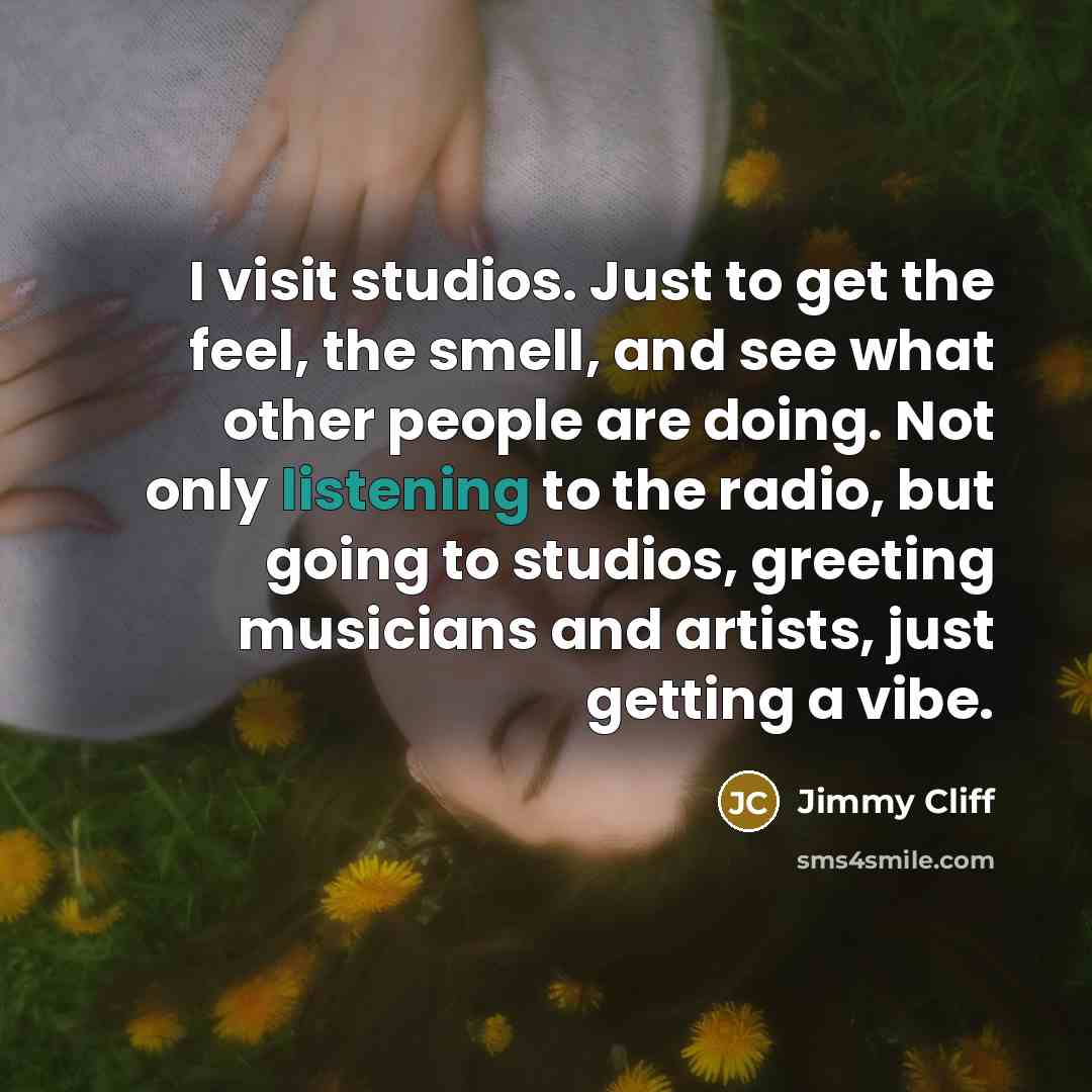 “I visit studios. Just to get the feel, the smell,…” quote by Jimmy Cliff