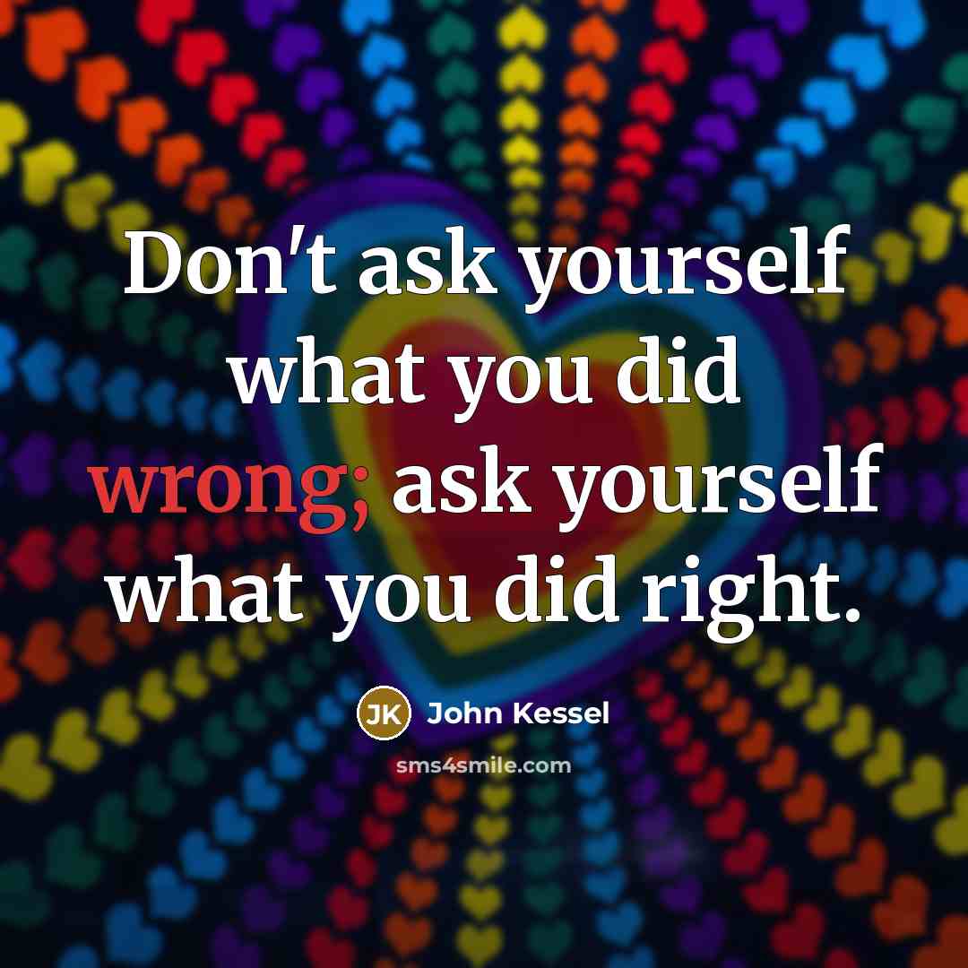 “Don't ask yourself what you did wrong; ask yourself what…” quote by John Kessel