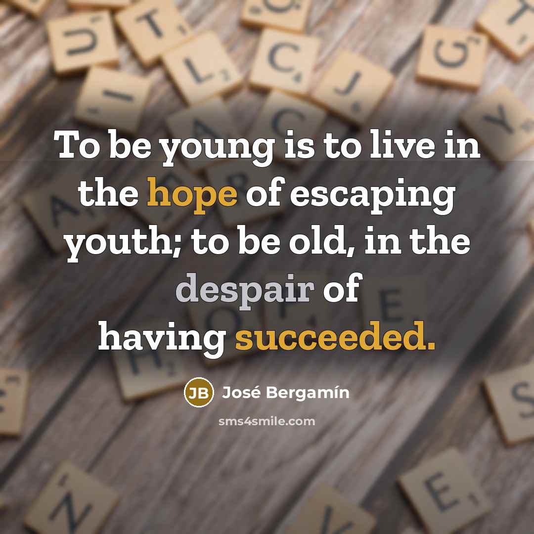 “To be young is to live in the hope of…” quote by Jose Bergamin