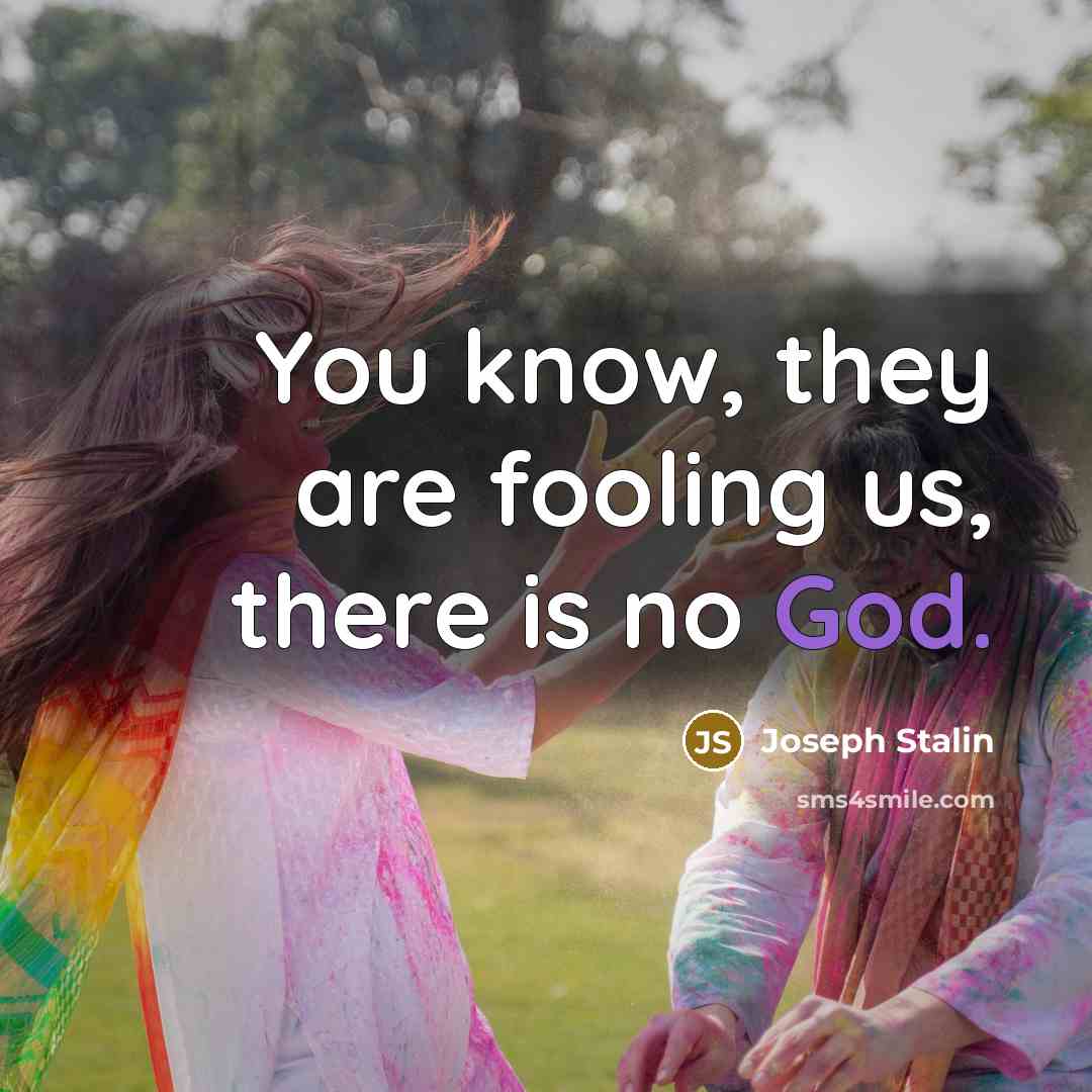 “You know, they are fooling us, there is no God.…” quote by Joseph Stalin