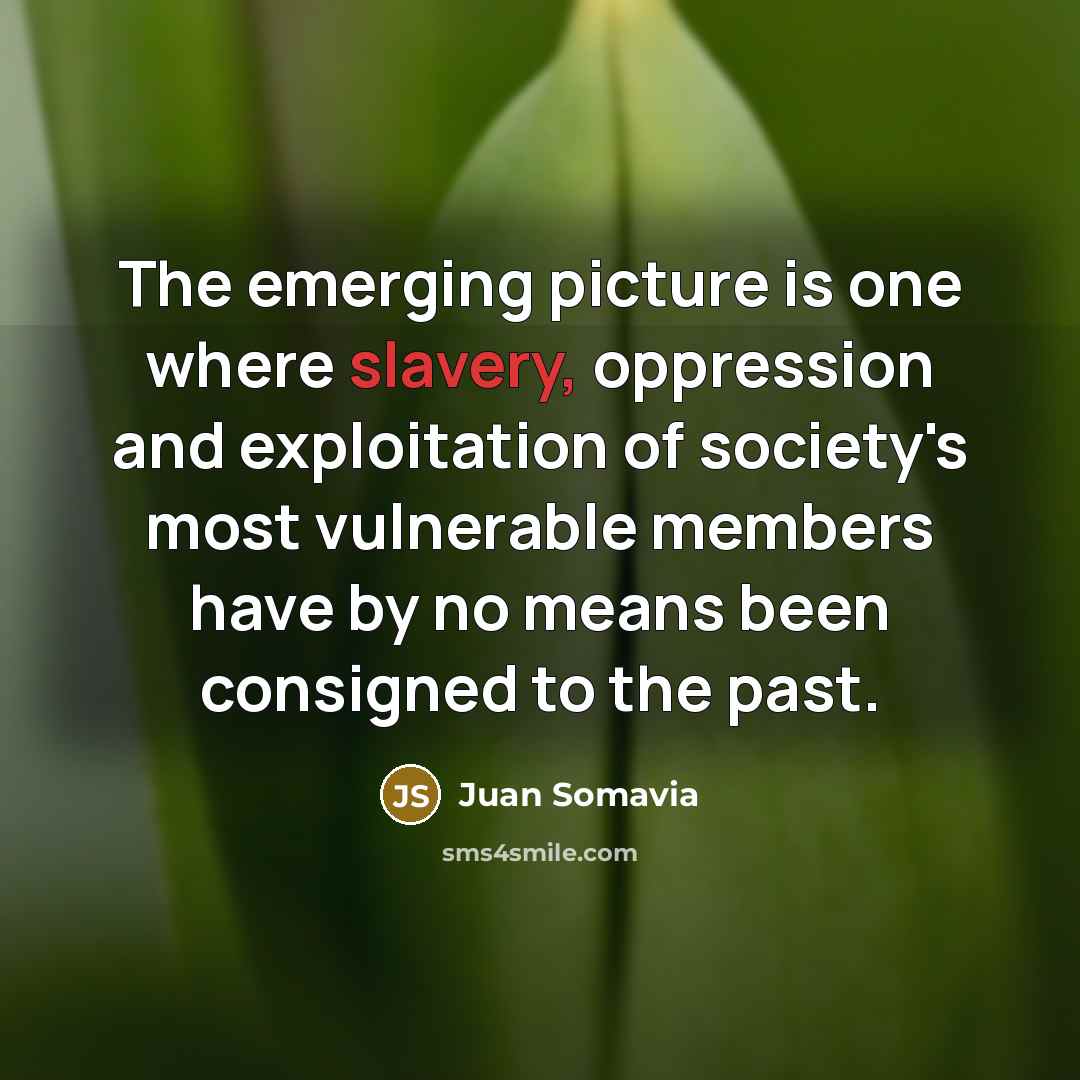 “The emerging picture is one where slavery, oppression and exploitation…” quote by Juan Somavia