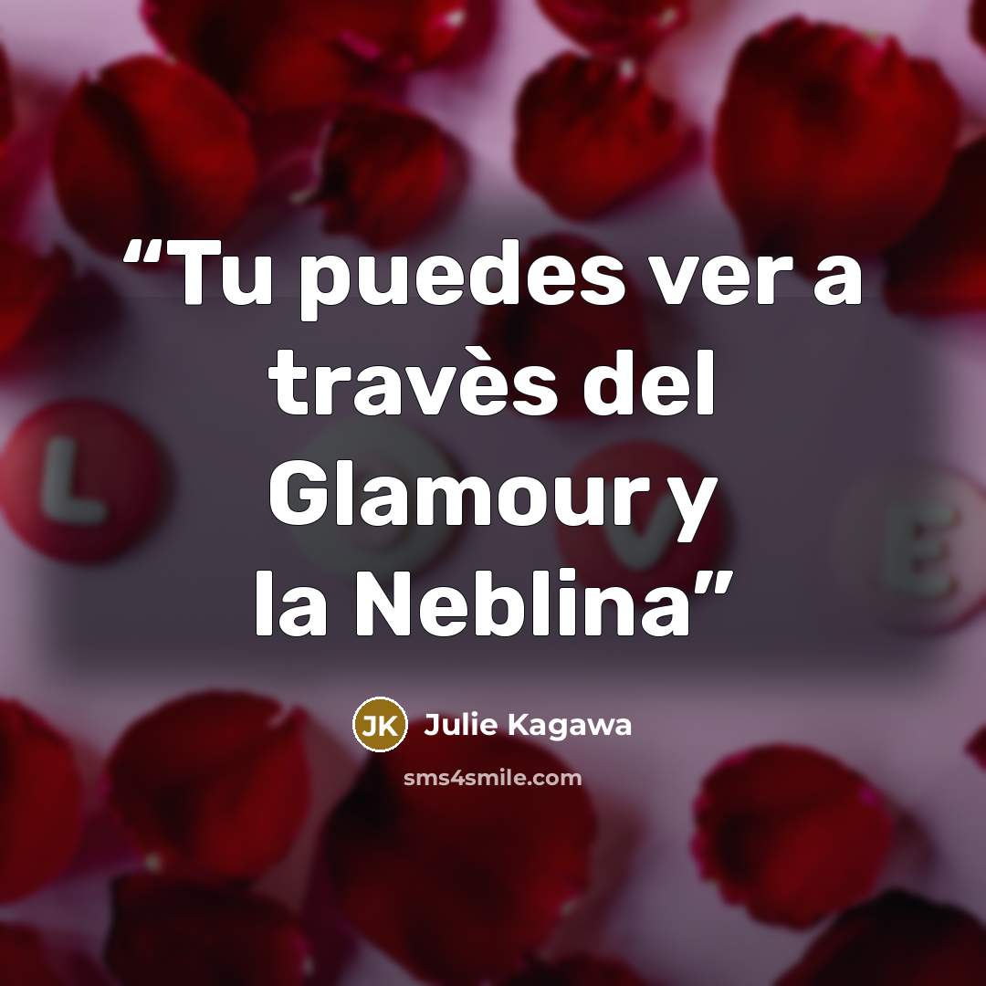 “Tu puedes ver a travès del Glamour y la Neblina” quote by Julie Kagawa