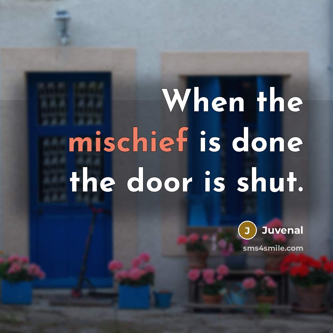 “When the mischief is done the door is shut.…” quote by Juvenal