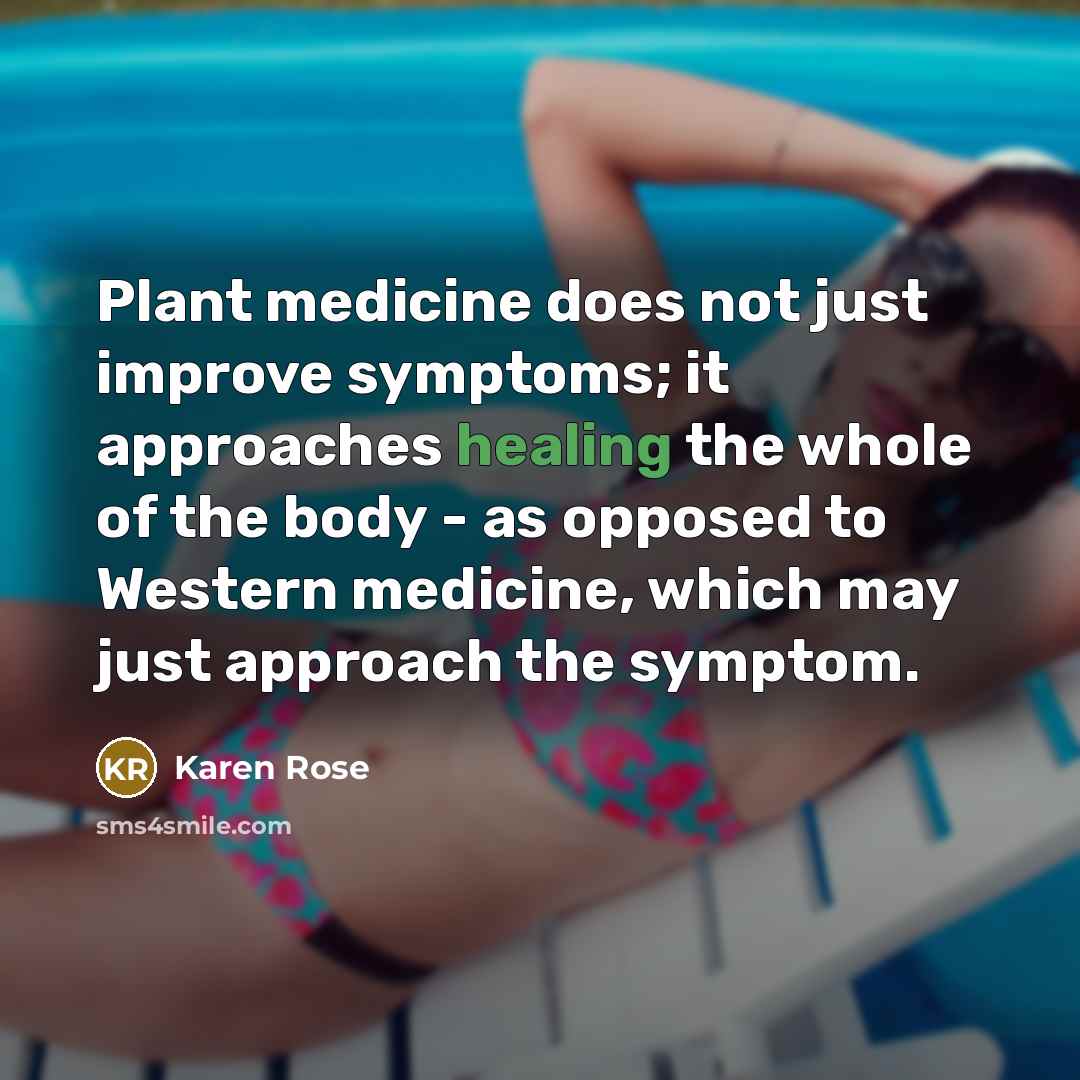 “Plant medicine does not just improve symptoms; it approaches healing…” quote by Karen Rose