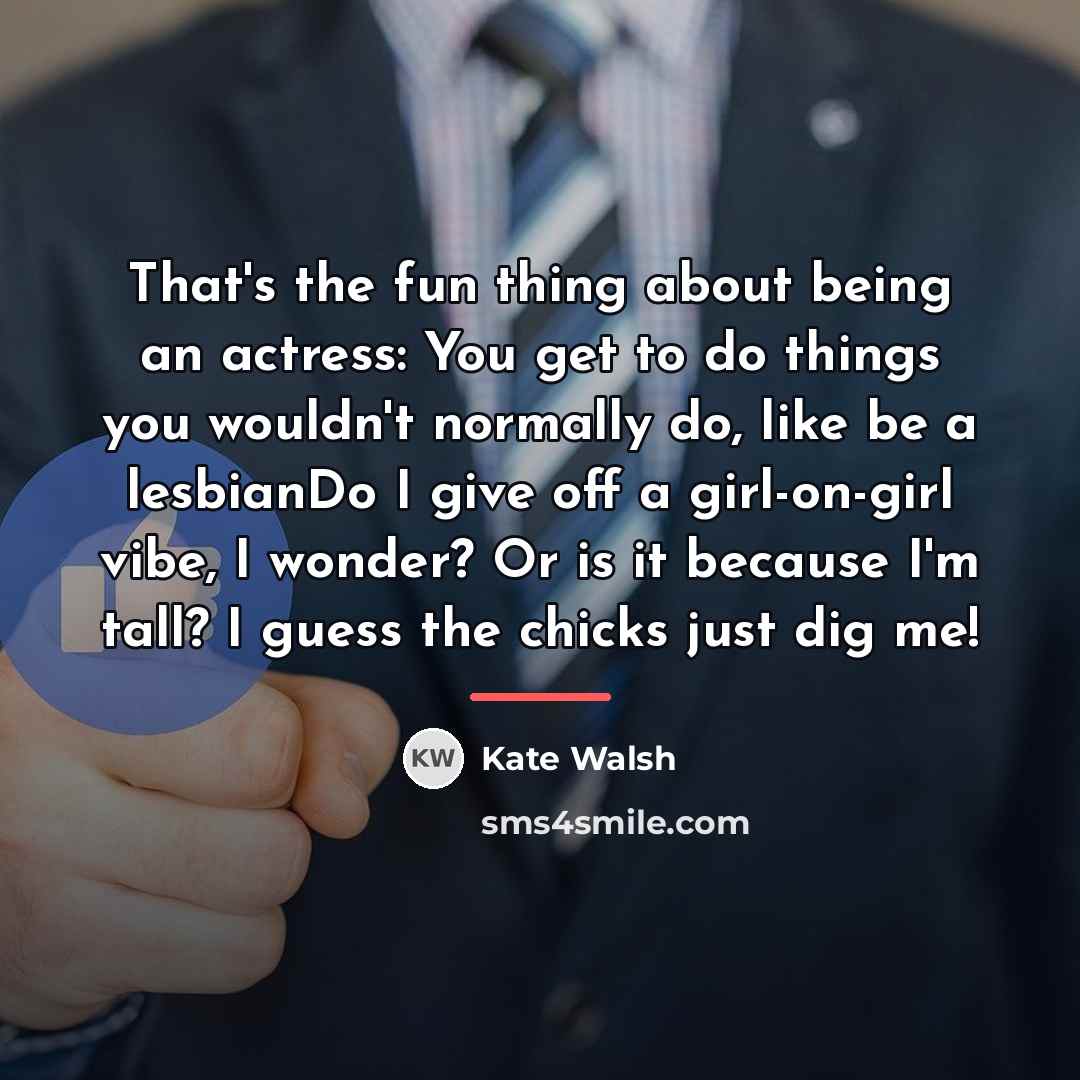 “That's the fun thing about being an actress: You get…” quote by Kate Walsh