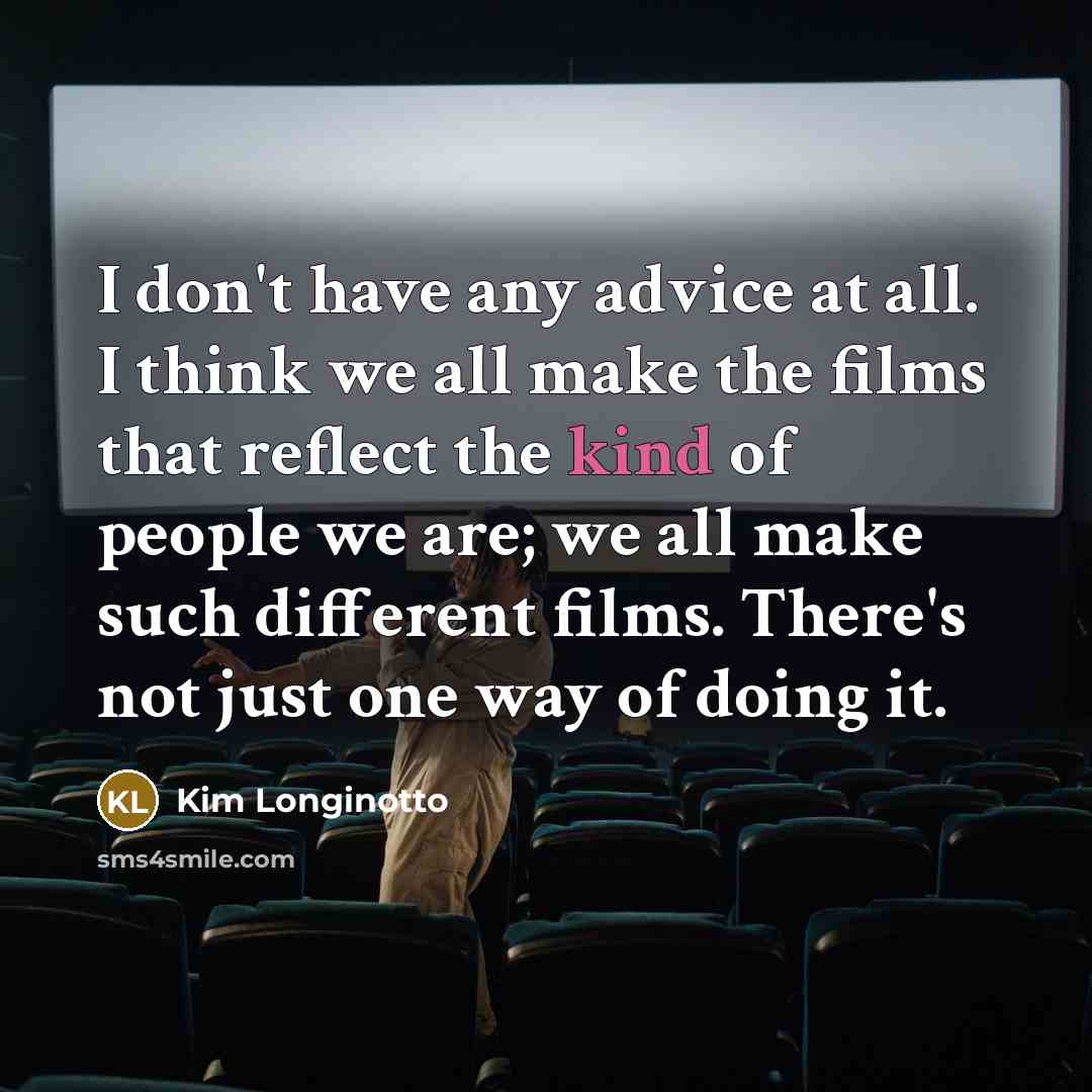 “I don't have any advice at all. I think we…” quote by Kim Longinotto