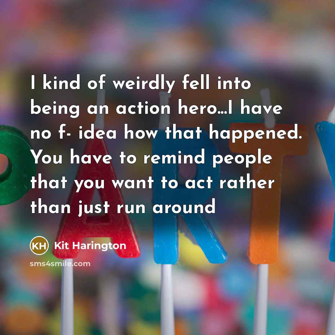 “I kind of weirdly fell into being an action hero...I…” quote by Kit Harington