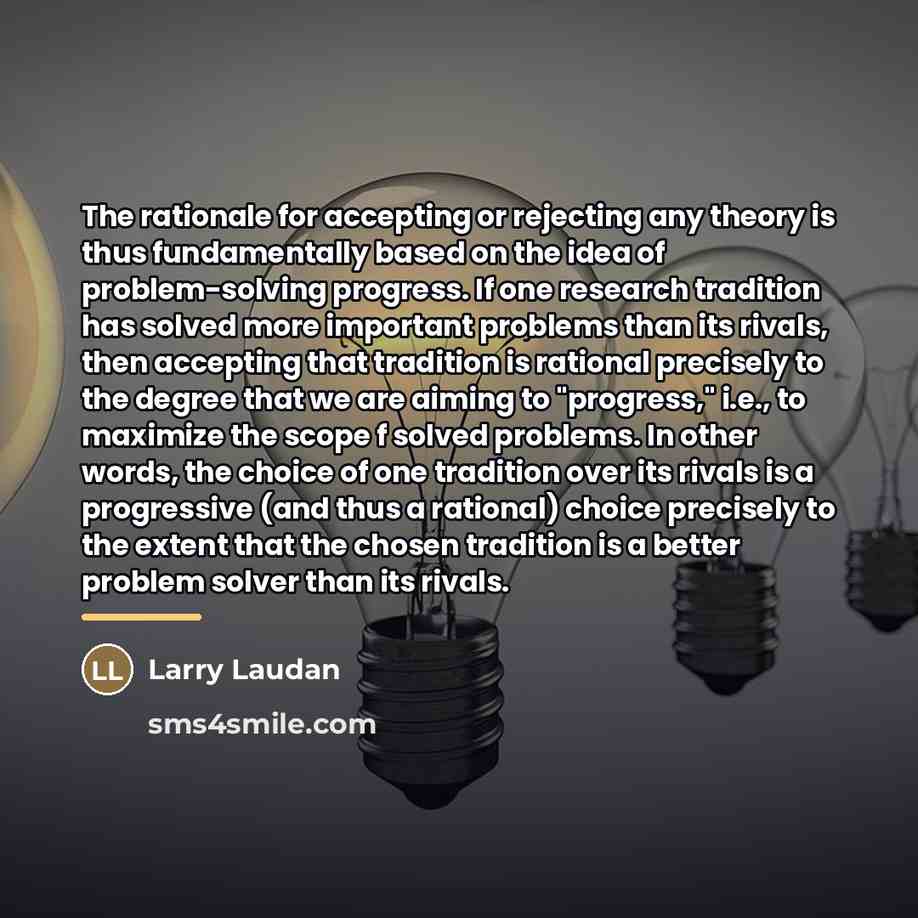 “The rationale for accepting or rejecting any theory is thus…” quote by Larry Laudan