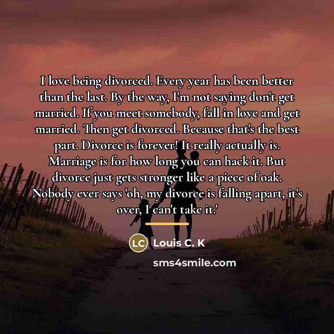 “I love being divorced. Every year has been better than…” quote by Louis C. K
