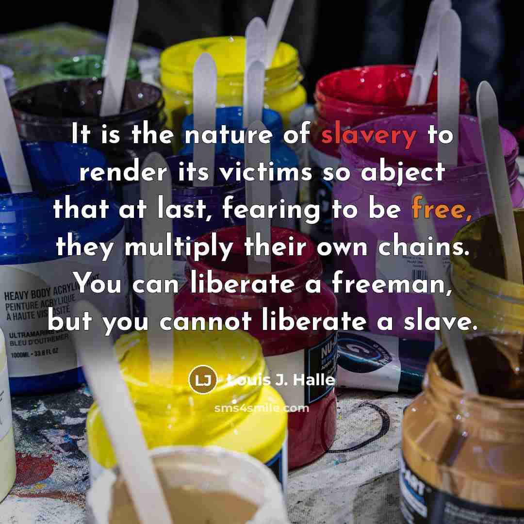 “It is the nature of slavery to render its victims…” quote by Louis J. Halle