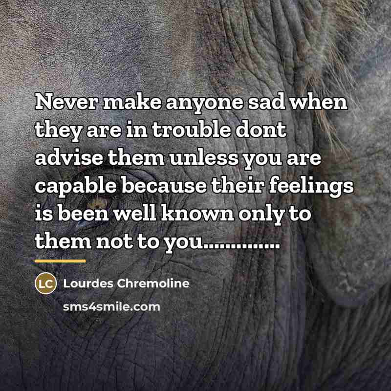 “Never make anyone sad when they are in trouble dont…” quote by Lourdes Chremoline