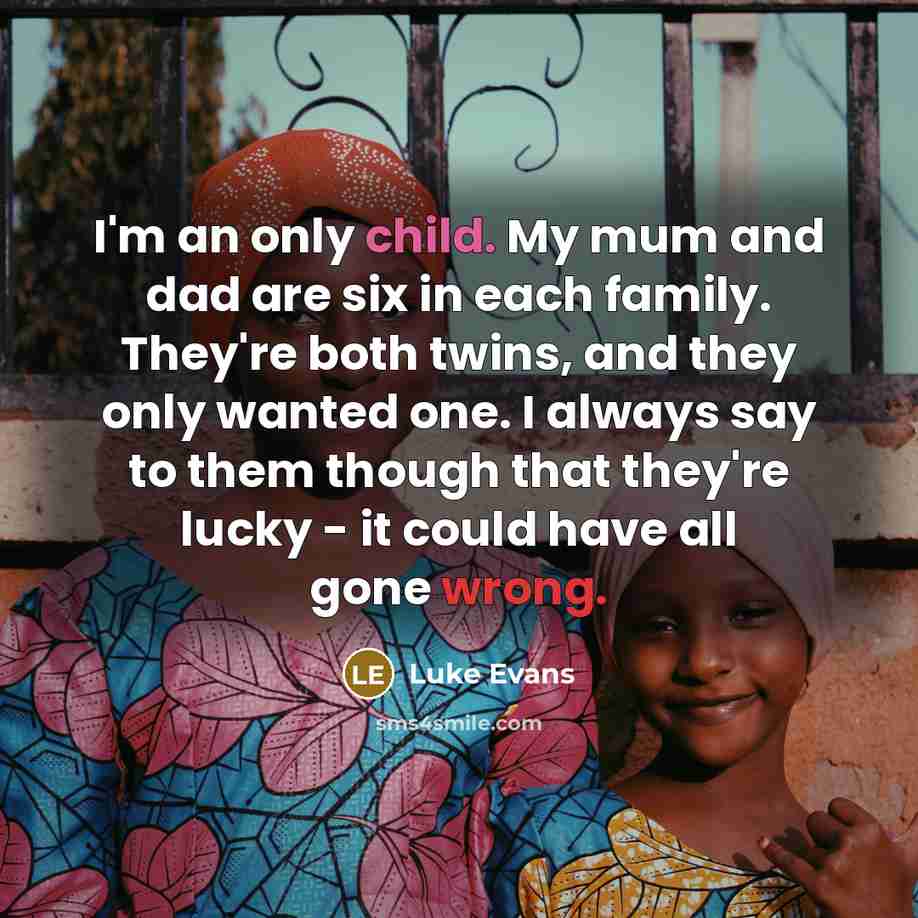 “I'm an only child. My mum and dad are six…” quote by Luke Evans
