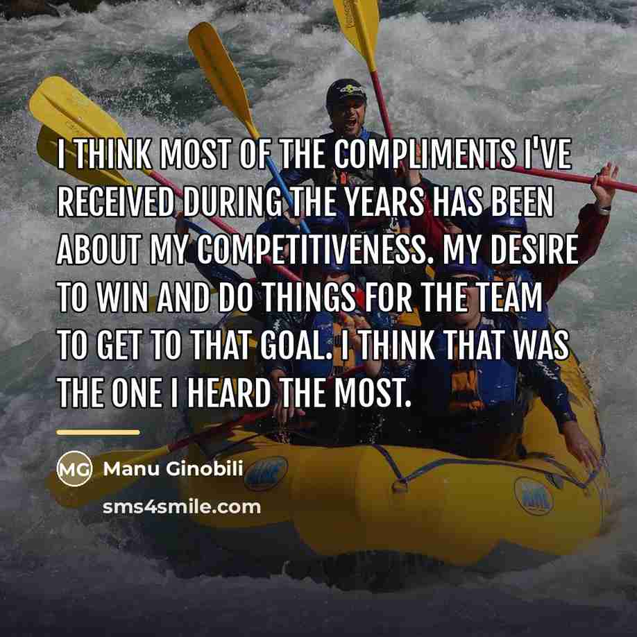 “I think most of the compliments I've received during the…” quote by Manu Ginobili