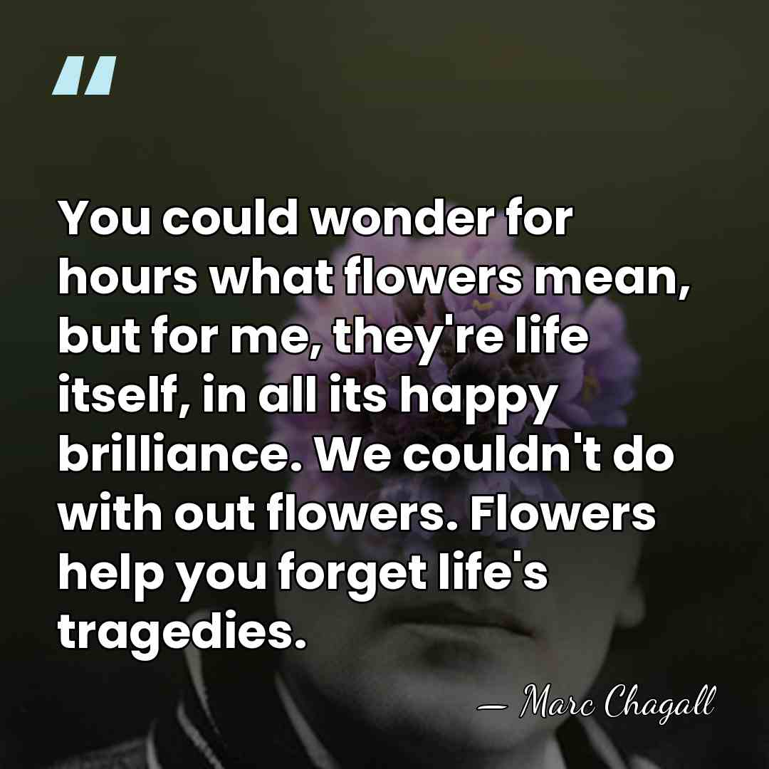 You could wonder for hours what flowers mean, but for me, they're&hellip; - Marc Chagall