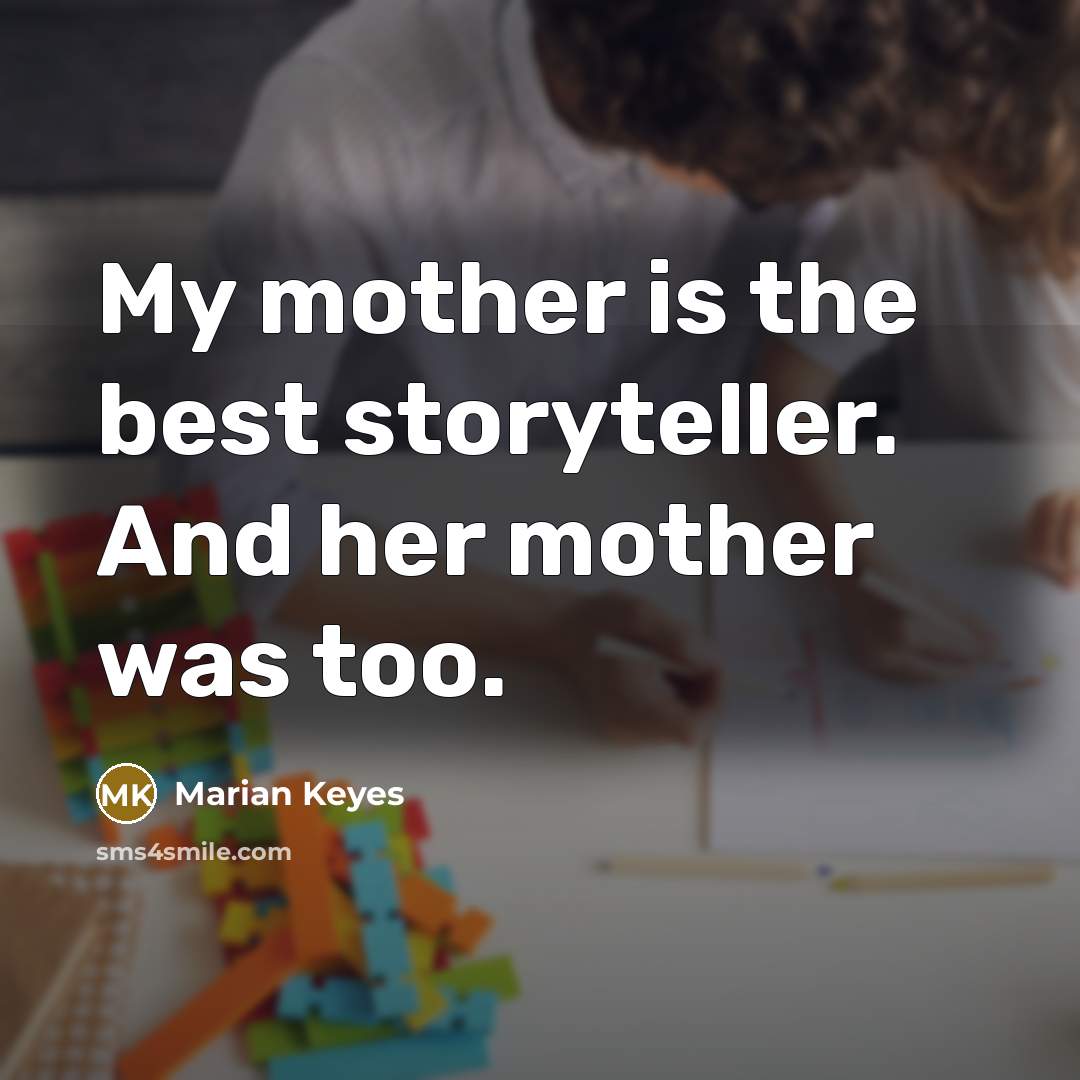 “My mother is the best storyteller. And her mother was…” quote by Marian Keyes