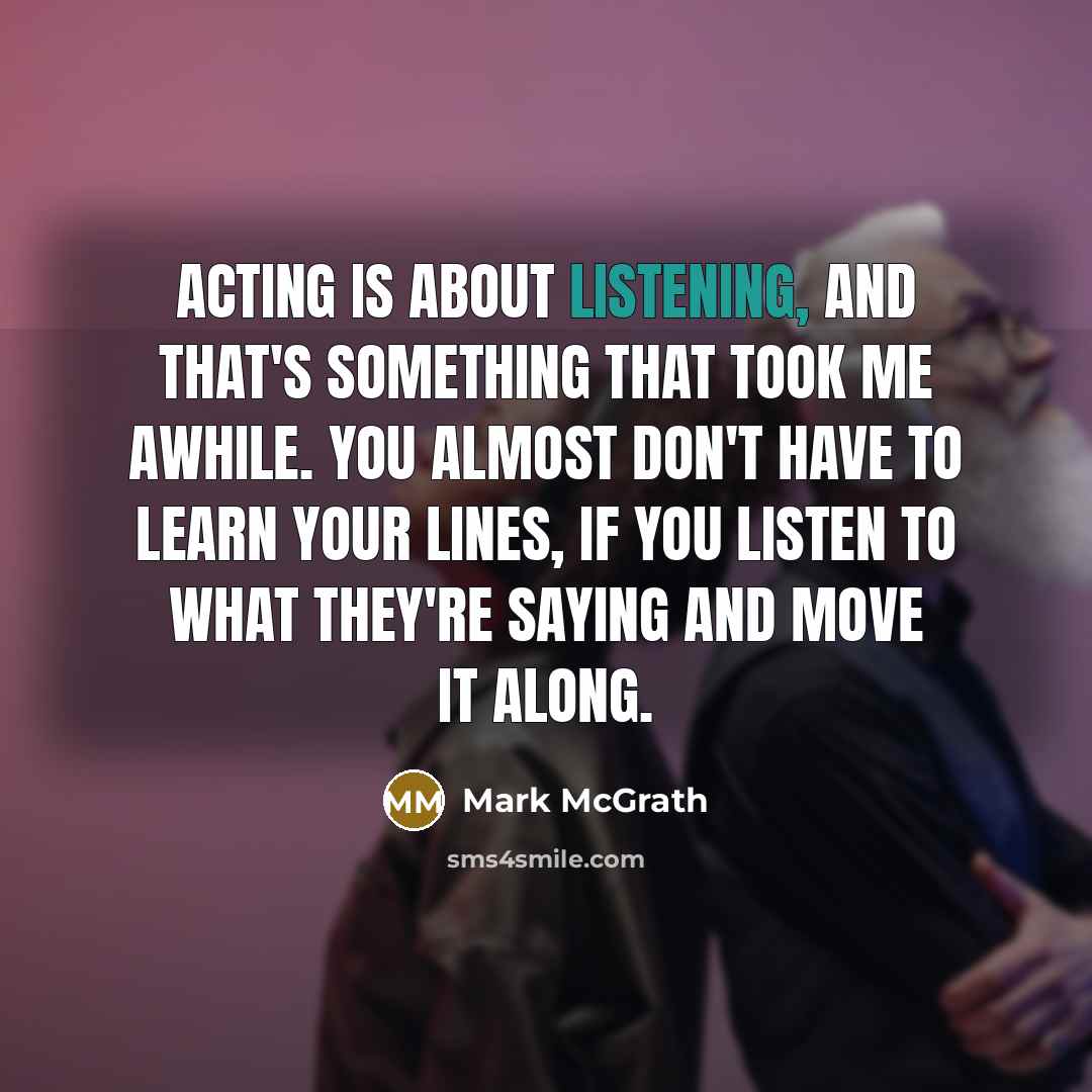 “Acting is about listening, and that's something that took me…” quote by Mark McGrath