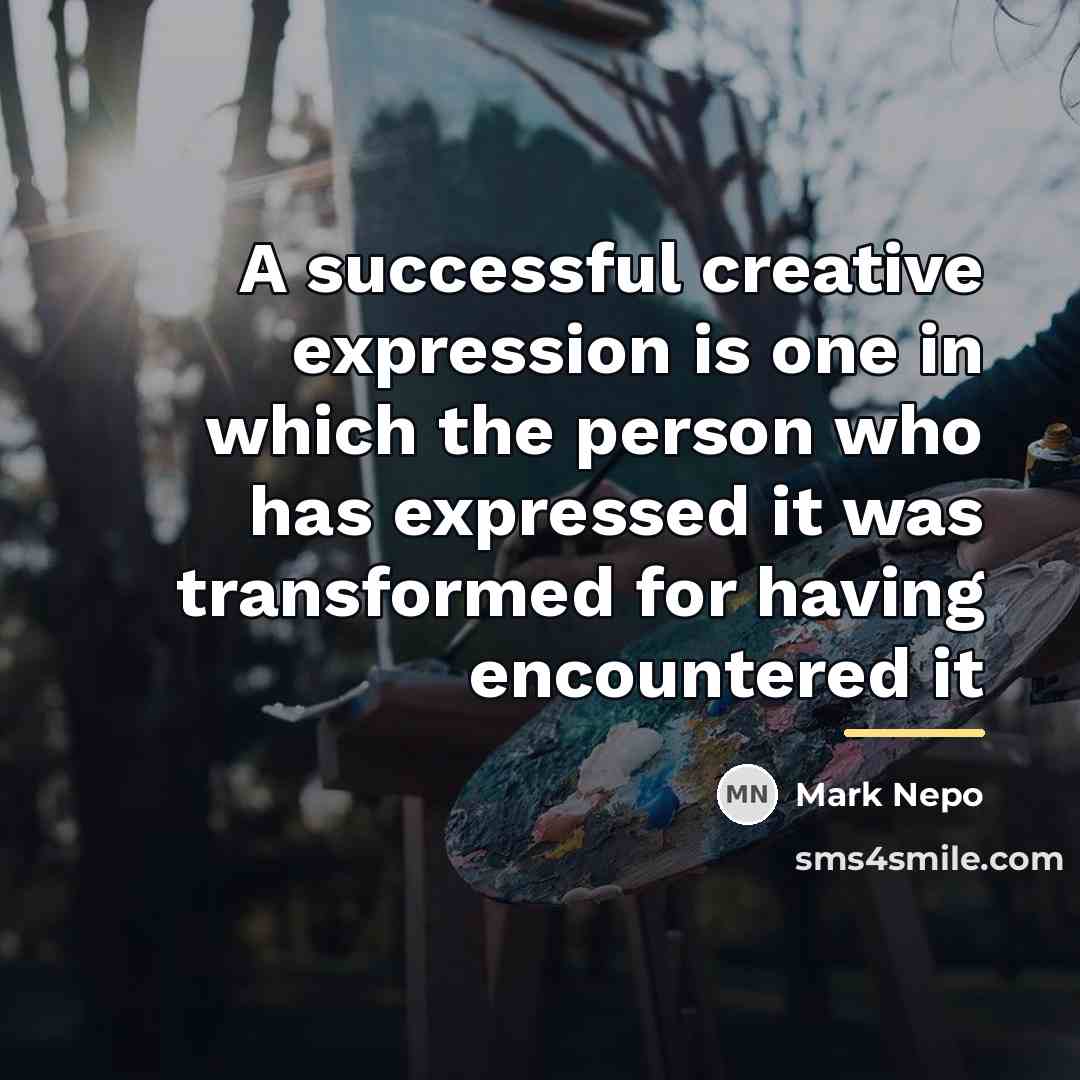 “A successful creative expression is one in which the person…” quote by Mark Nepo