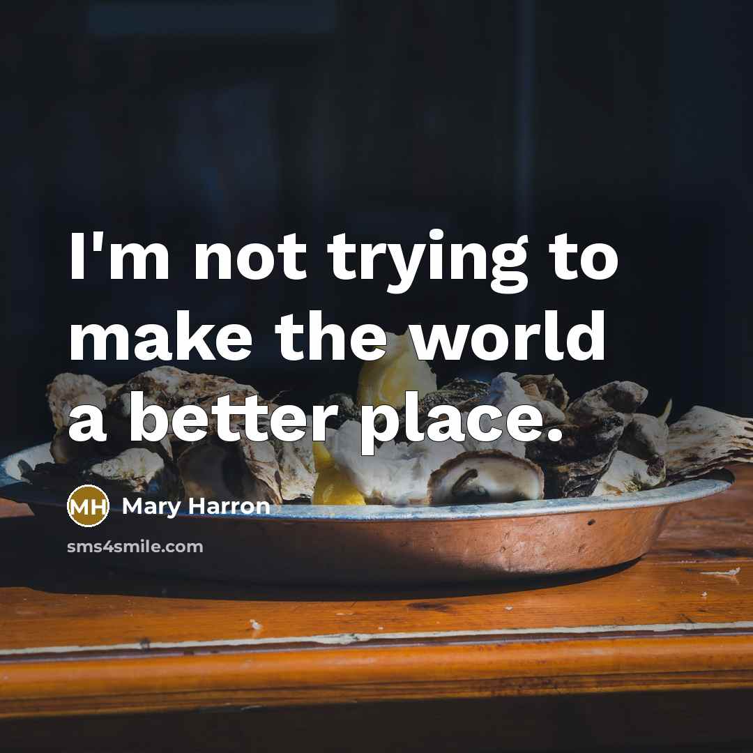 “I'm not trying to make the world a better place.…” quote by Mary Harron