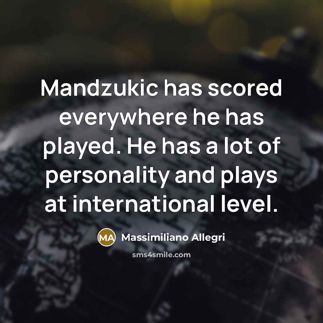 “Mandzukic has scored everywhere he has played. He has a…” quote by Massimiliano Allegri