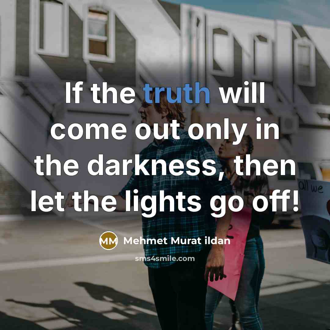 “If the truth will come out only in the darkness,…” quote by Mehmet Murat Ildan