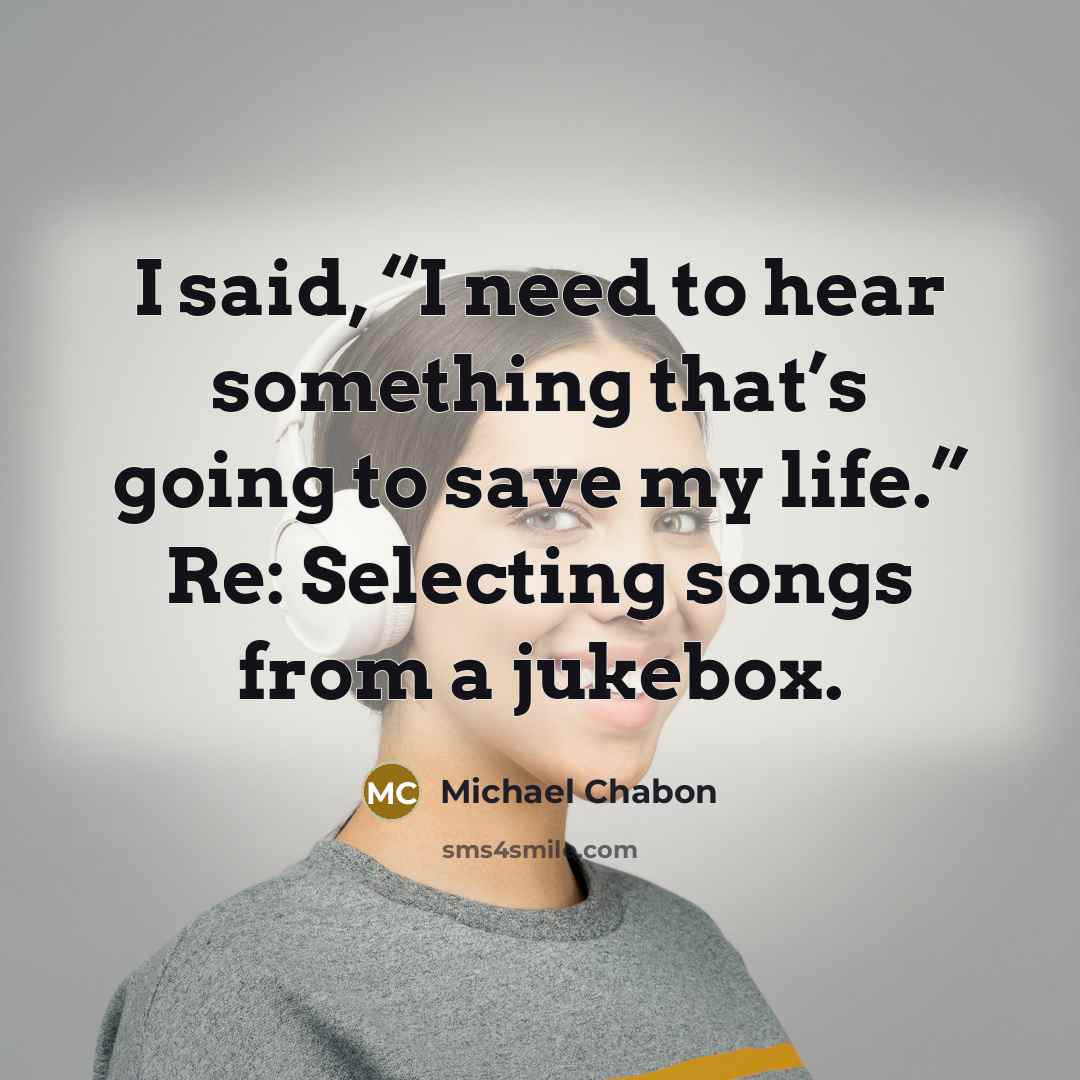 “I said, “I need to hear something that’s going to…” quote by Michael Chabon