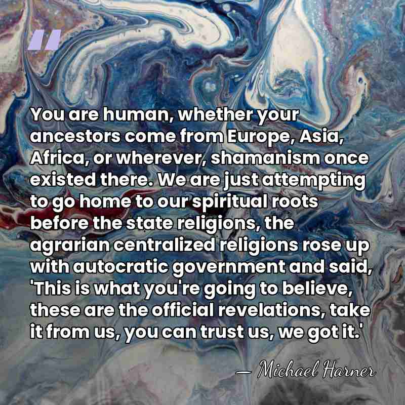 You are human, whether your ancestors come from Europe, Asia, Africa, or&hellip; - Michael Harner