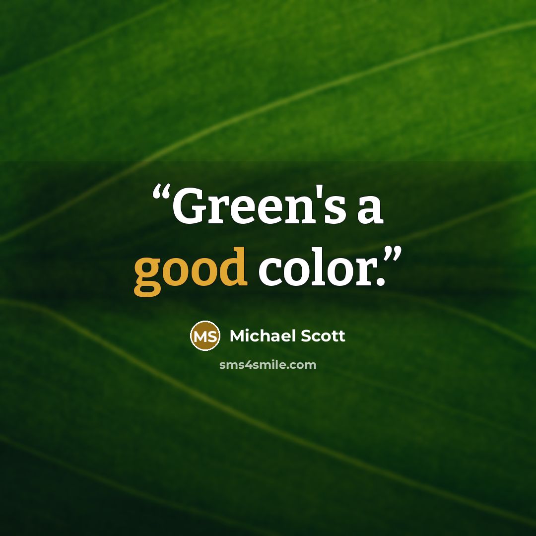 “Green's a good color.” quote by Michael Scott