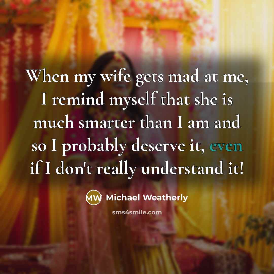 “When my wife gets mad at me, I remind myself…” quote by Michael Weatherly