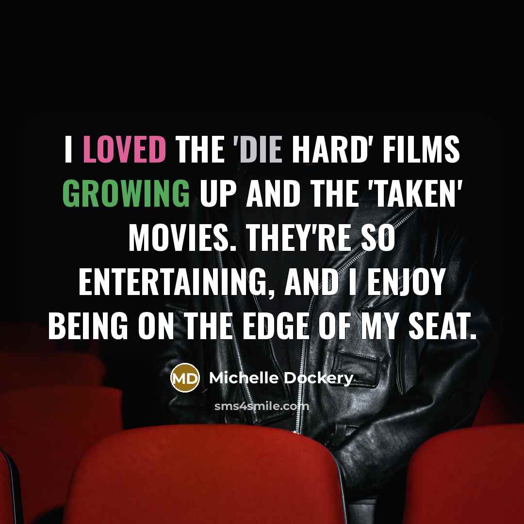 “I loved the 'Die Hard' films growing up and the 'Taken' movies. They're so entertaining, and I enjoy being on the edge of my seat.” quote by Michelle Dockery