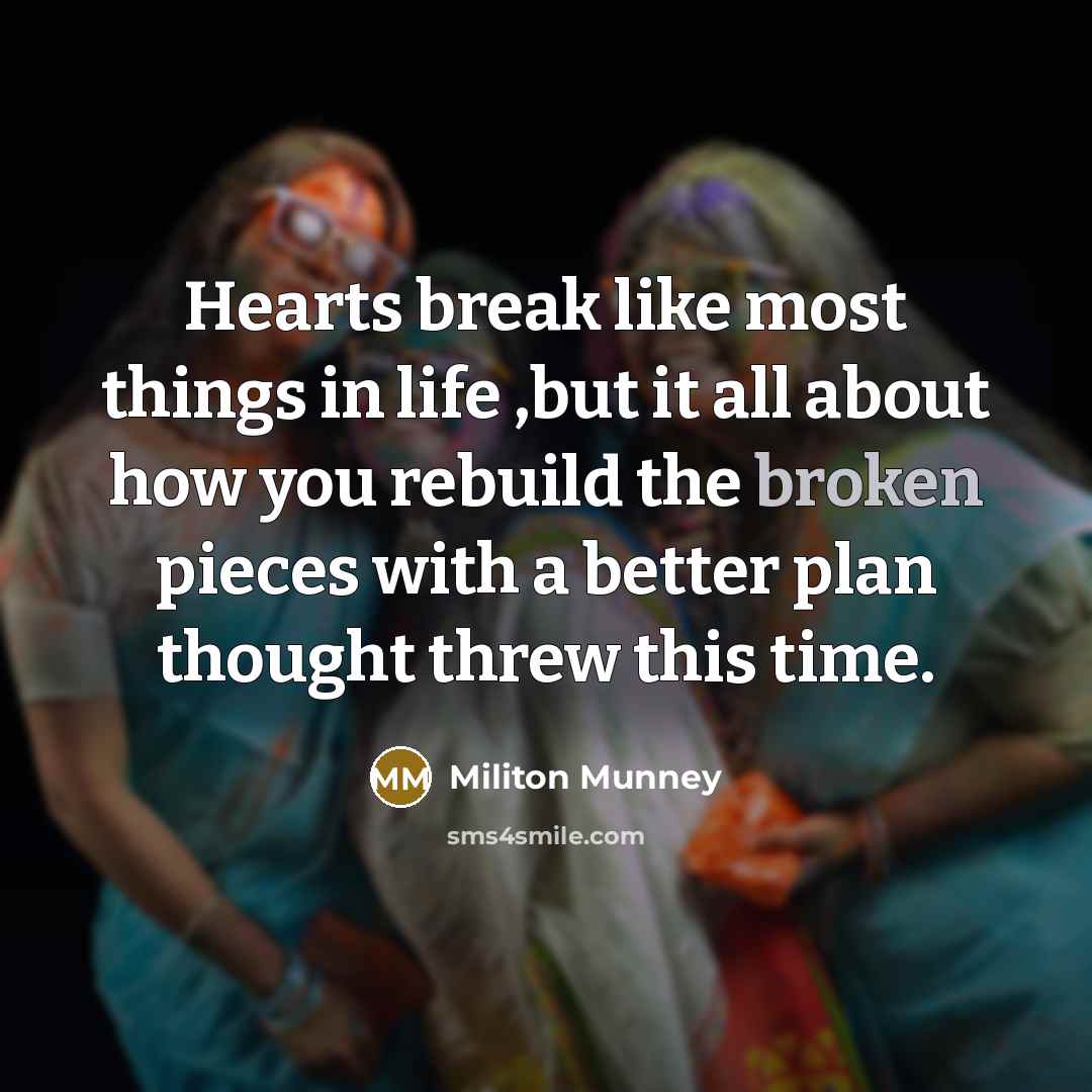 “Hearts break like most things in life ,but it all…” quote by Militon Munney