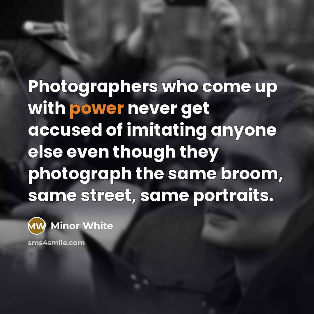 “Photographers who come up with power never get accused of…” quote by Minor White