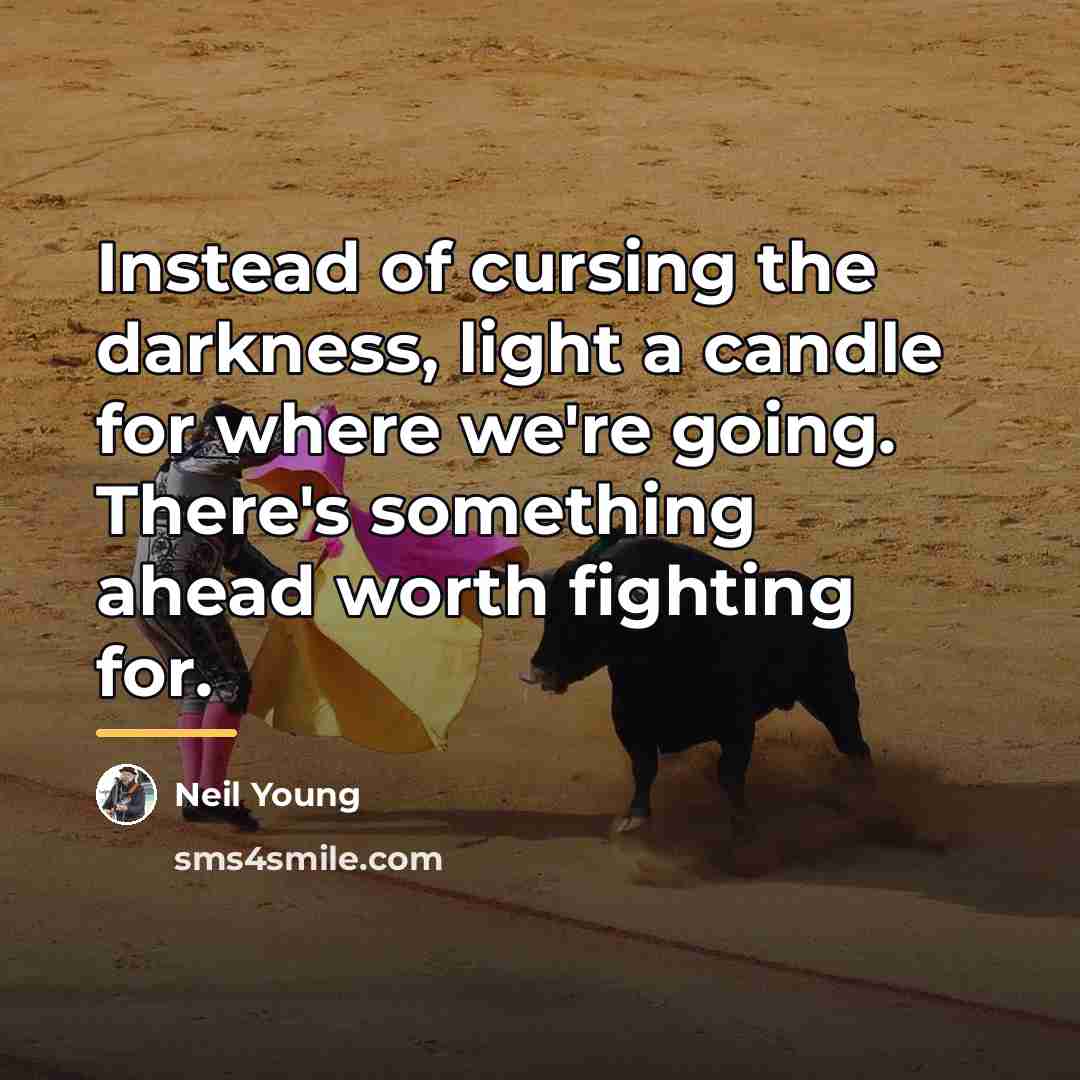 “Instead of cursing the darkness, light a candle for where…” quote by Neil Young