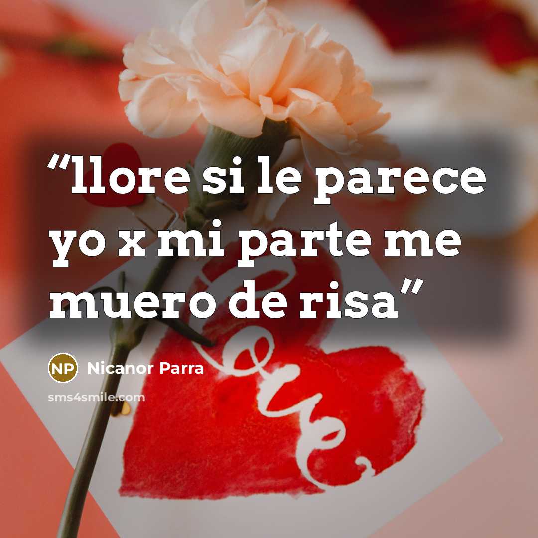 “llore si le parece yo x mi parte me muero de risa” quote by Nicanor Parra