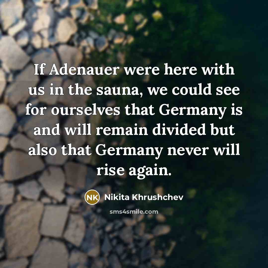 “If Adenauer were here with us in the sauna, we…” quote by Nikita Khrushchev