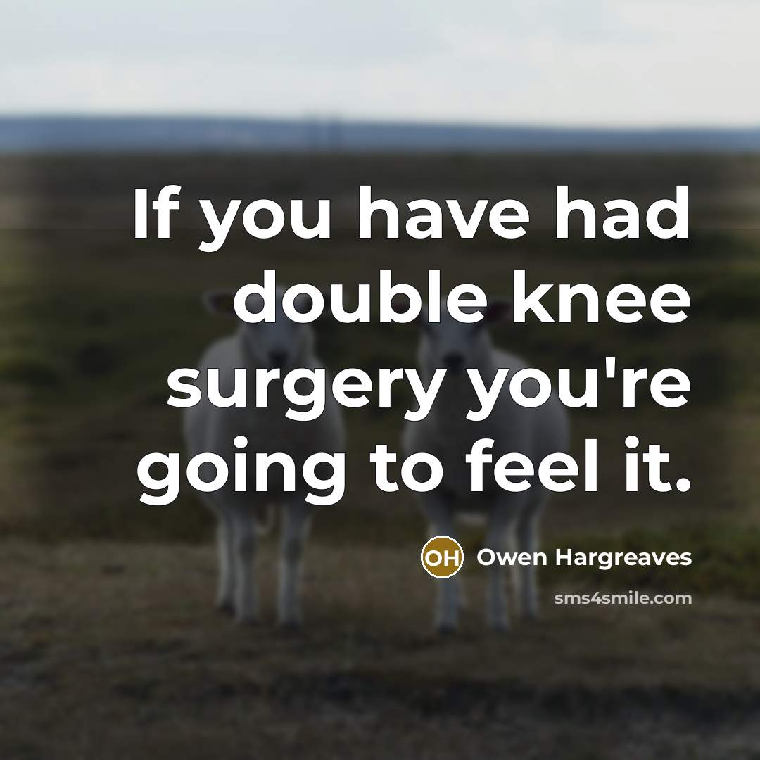 “If you have had double knee surgery you're going to…” quote by Owen Hargreaves