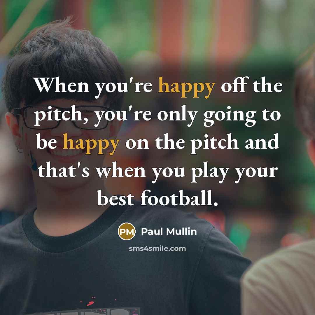 “When you're happy off the pitch, you're only going to…” quote by Paul Mullin