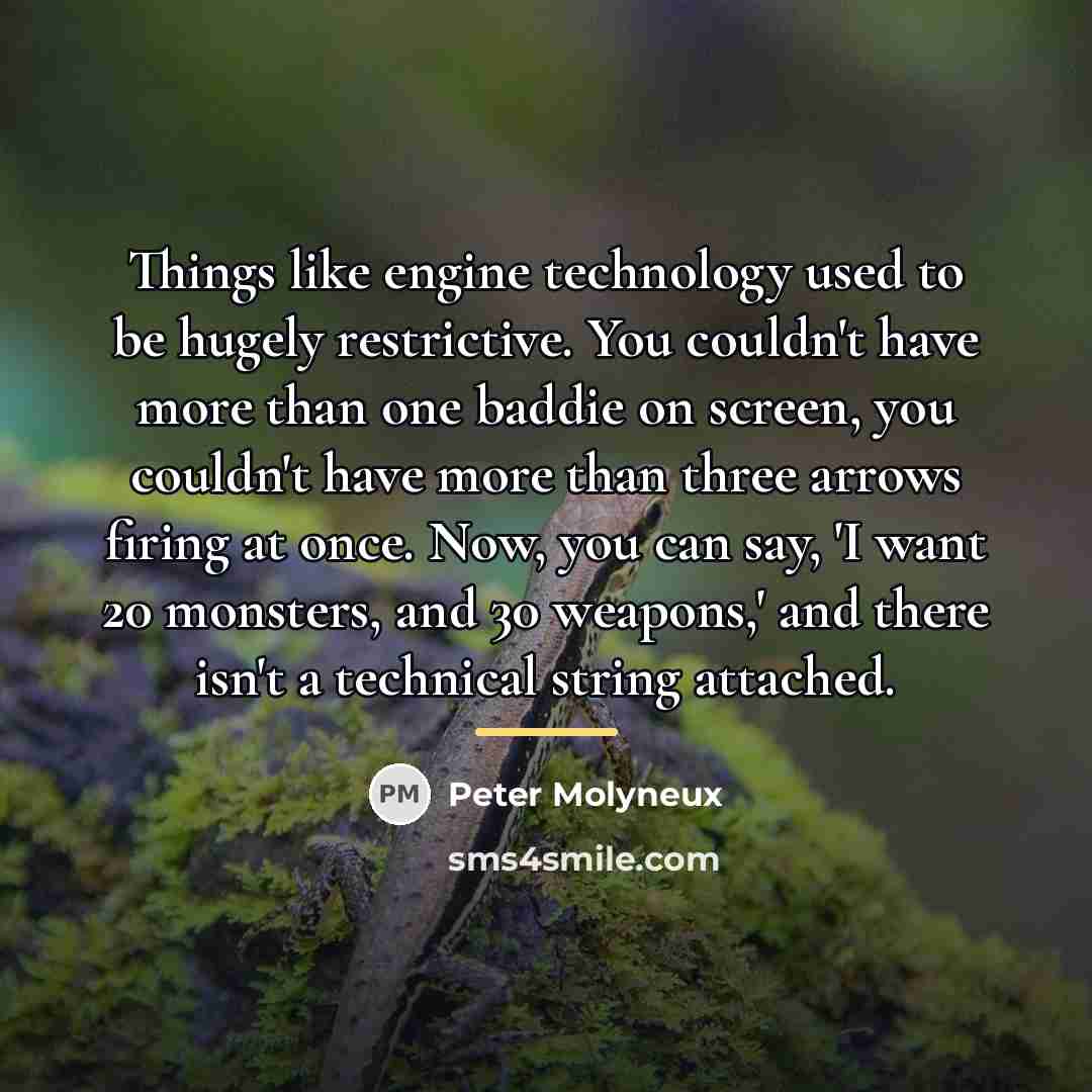 “Things like engine technology used to be hugely restrictive. You…” quote by Peter Molyneux