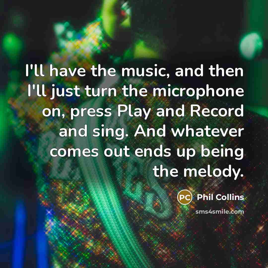 “I'll have the music, and then I'll just turn the…” quote by Phil Collins