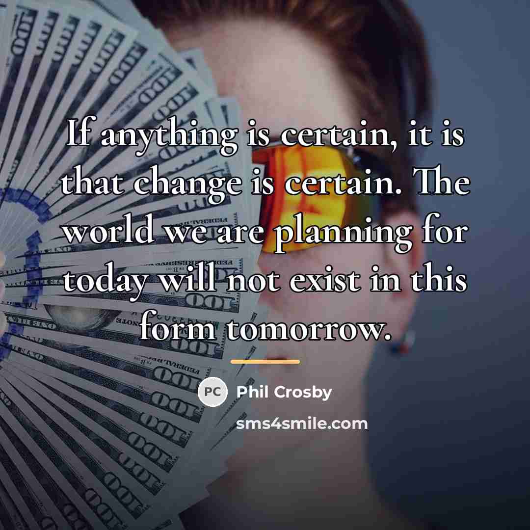 “If anything is certain, it is that change is certain.…” quote by Phil Crosby