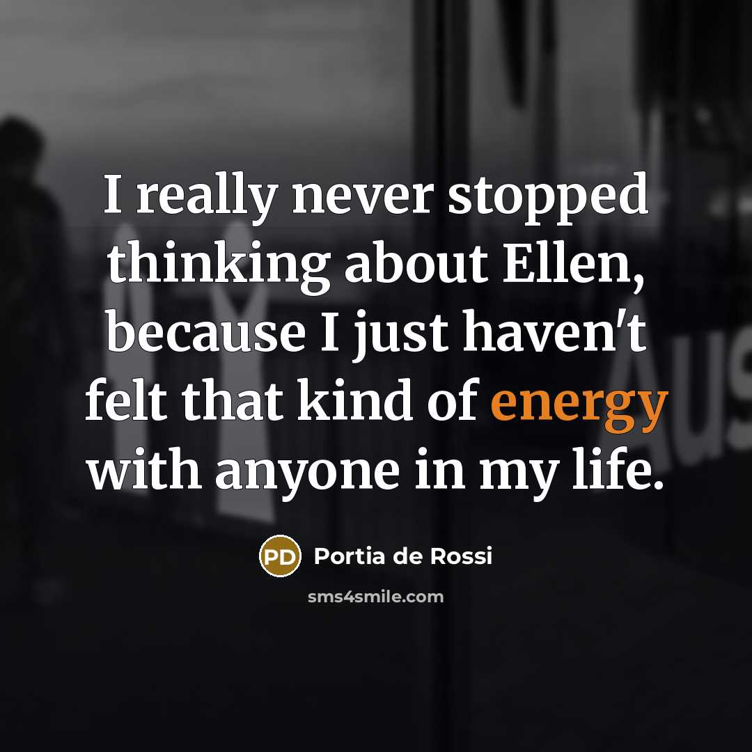 “I really never stopped thinking about Ellen, because I just…” quote by Portia de Rossi