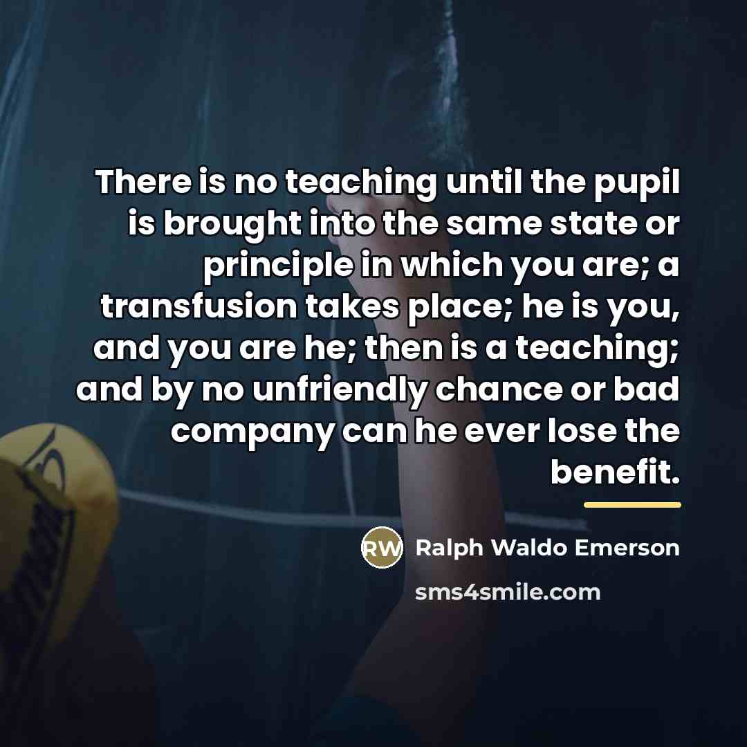 “There is no teaching until the pupil is brought into…” quote by Ralph Waldo Emerson